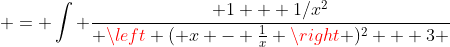  = \int \frac{ 1 + 1/x^2}{ \left ( x - \frac{1}{x} \right )^2 + 3 }