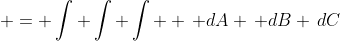  = \int \int \int  \, dA \, dB \,dC