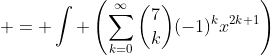 \begin{aligned}\displaystyle \therefore \int x(1-x^2)^7\;{dx} & = \int \left(\sum_{k=0}^{\infty}\binom{7}{k}(-1)^{k}x^{2k+1}\right)\;{dx} \\& = \sum_{k=0}^{\infty} \left(\int \binom{7}{k}(-1)^{k}x^{2k+1}\;{dx}\right) \\& = \sum_{k=0}^{\infty}\frac{(-1)^kx^{2k+2}}{2k+2}\binom{7}{k}+C.\end{aligned}