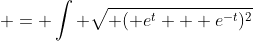  = \int \sqrt{ ( e^t + e^{-t})^2}~dt