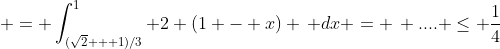  = \int_{(\sqrt{2} + 1)/3}^{1} 2 (1 - x) \, dx = \, .... \leq \frac{1}{4}
