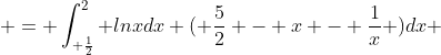  = \int_{ \frac{1}{2}}^2 lnxdx ( \frac{5}{2} - x - \frac{1}{x} )dx 