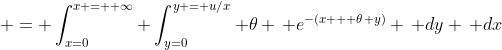 = \int_{x=0}^{x = +\infty} \int_{y=0}^{y = u/x} \theta \, e^{-(x + \theta y)} \, dy \, dx