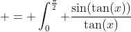  = \int_0^{\frac{\pi}{2}} \frac{\sin(\tan(x))}{\tan(x)}~dx