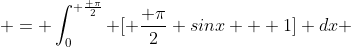  = \int_0^{ \frac{ \pi}{2}} [ \frac{ \pi}{2} sinx + 1] dx 