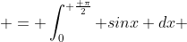  = \int_0^{ \frac{ \pi}{2}} sinx dx 