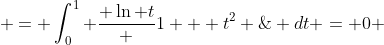  = \int_0^1 \frac{ \ln t} {1 + t^2} \; dt - \int_0^1 \frac{ \ln t} {1 + t^2} \; dt = 0 