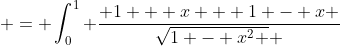  = \int_0^1 \frac{ 1 + x + 1 - x }{\sqrt{1 - x^2 } }~dx 