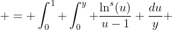  = \int_0^1 \int_0^y \frac{\ln^s(u)}{u-1} \frac{du}{y} ~dy 