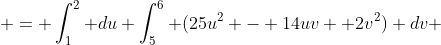  = \int_1^2 du \int_5^6 (25u^2 - 14uv +2v^2) dv 