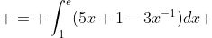  = \int_1^e(5x+1-3x^{-1})dx 