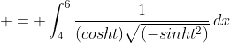  = \int_4^6{\frac{1}{(cosht)\sqrt{(-sinht^2)}}\,dx}