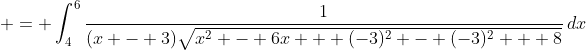  = \int_4^6{\frac{1}{(x - 3)\sqrt{x^2 - 6x + (-3)^2 - (-3)^2 + 8}}\,dx}