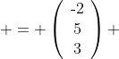  = \left(\begin{array}{ccc}\text{-}2\\5\\3\end{array}\right) 