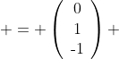  = \left(\begin{array}{ccc}0\\1\\\text{-}1\end{array}\right) 