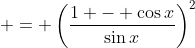  = \left(\frac{1 - \cos{x}}{\sin{x}}\right)^2