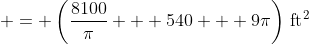  = \left(\frac{8100}{\pi} + 540 + 9\pi\right)\,\textrm{ft}^2
