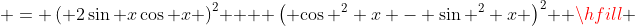  = \left( {2\sin x\cos x} \right)^2  + \left( {\cos ^2 x - \sin ^2 x} \right)^2  \hfill \\
