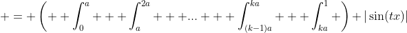  = \left(  \int_0^a + \int_a^{2a} + ... + \int_{(k-1)a}^{ka} + \int_{ka}^1 \right) |\sin(tx)|~dx 