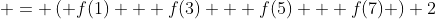  = \left( f(1) + f(3) + f(5) + f(7) \right) 2