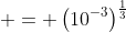 = \left(10^{-3}\right)^{\frac{1}{3}}