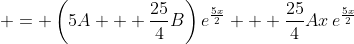  = \left(5A + \frac{25}{4}B\right)e^{\frac{5x}{2}} + \frac{25}{4}Ax\,e^{\frac{5x}{2}}