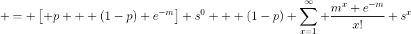  = \left[ p + (1-p) e^{-m}\right] s^0 + (1-p) \sum_{x=1}^{\infty} \frac{m^x e^{-m}}{x!} s^x