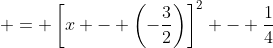  = \left[x - \left(-\frac{3}{2}\right)\right]^2 - \frac{1}{4}