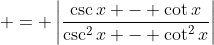  = \left|\frac{\csc{x} - \cot{x}}{\csc^2{x} - \cot^2{x}}\right|