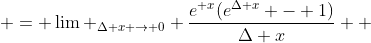  = \lim _{\Delta x \to 0} \frac{e^{ x}(e^{\Delta x} - 1)}{\Delta x}  
