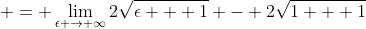  = \lim_{\epsilon \to \infty}2\sqrt{\epsilon + 1} - 2\sqrt{1 + 1}