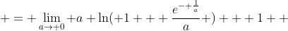  = \lim_{a\to 0} a \ln( 1 + \frac{{e^{- \frac{1}{a}}}}{a} ) + 1  