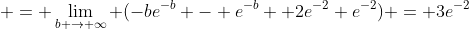  = \lim_{b \to \infty} (-be^{-b} - e^{-b} +2e^{-2}+e^{-2}) = 3e^{-2}