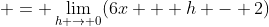  = \lim_{h \to 0}(6x + h - 2)