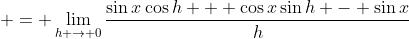  = \lim_{h \to 0}\frac{\sin{x}\cos{h} + \cos{x}\sin{h} - \sin{x}}{h}