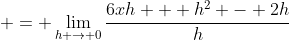  = \lim_{h \to 0}\frac{6xh + h^2 - 2h}{h}