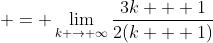  = \lim_{k \to \infty}\frac{3k + 1}{2(k + 1)}