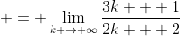  = \lim_{k \to \infty}\frac{3k + 1}{2k + 2}