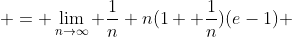  = \lim_{n\to\infty} \frac{1}{n} n(1+ \frac{1}{n})(e-1) 