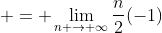  = \lim_{n \to \infty}\frac{n}{2}(-1)