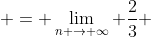  = \lim_{n \to \infty} \frac{2}{3} 