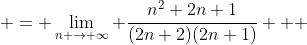  = \lim_{n \to \infty} \frac{n^2+2n+1}{(2n+2)(2n+1)}   