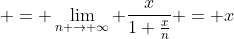  = \lim_{n \to \infty} \frac{x}{1+\frac{x}{n}} = x