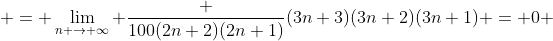  = \lim_{n \to \infty} \frac {100(2n+2)(2n+1)}{(3n+3)(3n+2)(3n+1)} = 0 