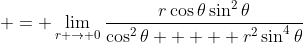  = \lim_{r \to 0}\frac{r\cos{\theta}\sin^2{\theta}}{\cos^2{\theta  } + r^2\sin^4{\theta}}
