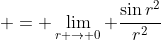  = \lim_{r \to 0} \frac{\sin{r^2}}{r^2}