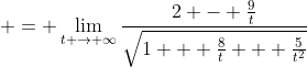  = \lim_{t \to \infty}\frac{2 - \frac{9}{t}}{\sqrt{1 + \frac{8}{t} + \frac{5}{t^2}}}