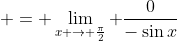  = \lim_{x \to \frac{\pi}{2}} \frac{0}{-\sin{x}}