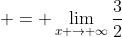  = \lim_{x \to \infty}\frac{3}{2}