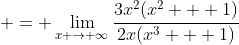  = \lim_{x \to \infty}\frac{3x^2(x^2 + 1)}{2x(x^3 + 1)}